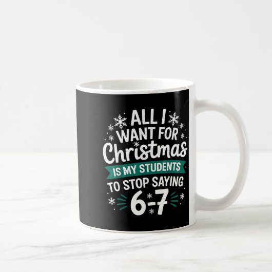 All I Want For Christmas Is My Students To Stop Sa Kaffeetasse (Rechts)