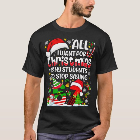 All I Want For Christmas Is My Students To Stop Sa T-Shirt (Vorderseite)