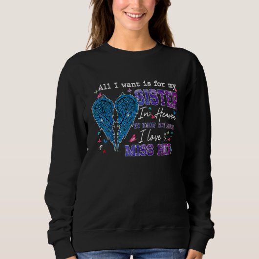 All I Want Is For My Sister In Heaven Know I Love  Sweatshirt (Vorderseite)