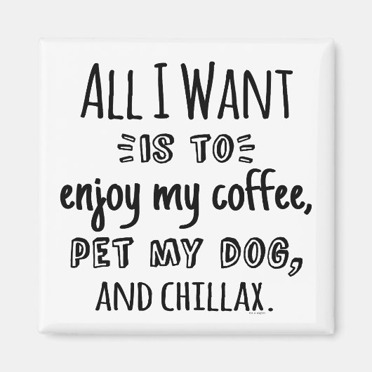 All I Want Is To Chillax With My Dog Magnet (Vorne)