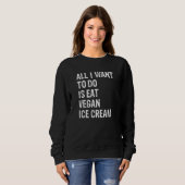 All I Want To Do Is Eat Vegan Ice Cream Sweatshirt (Vorne ganz)