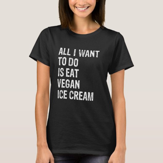 All I Want To Do Is Eat Vegan Ice Cream T-Shirt (Vorderseite)