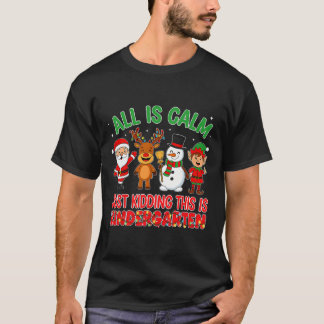 All Is Calm Just Kidding Kindergarten Teacher Xmas T-Shirt