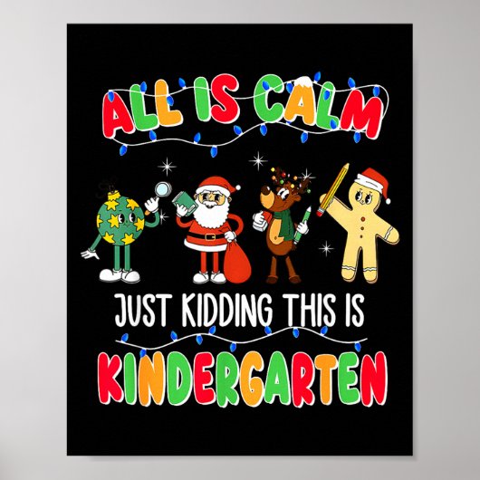 All Is Calm Just Kidding This Is Kindergarten Chri Poster (Vorne)