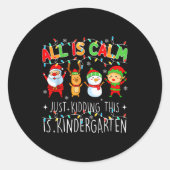 All Is Calm Just Kidding This Is Kindergarten Chri Runder Aufkleber (Vorderseite)