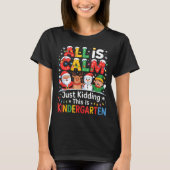 All Is Calm Just Kidding This Is Kindergarten Chri T-Shirt (Vorderseite)