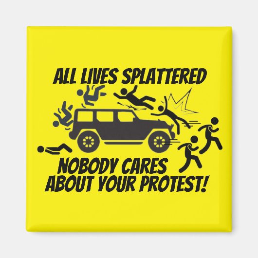 ALL LIVES SPLATTERED NOBODY CARES ABOUT YOUR MAGNET (Vorne)
