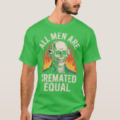 All Men Are Cremated Equal T-Shirt (Vorderseite)