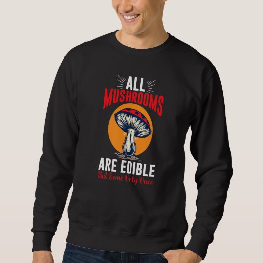 All Mushrooms are Edible but some only once Shroo Sweatshirt (Vorderseite)