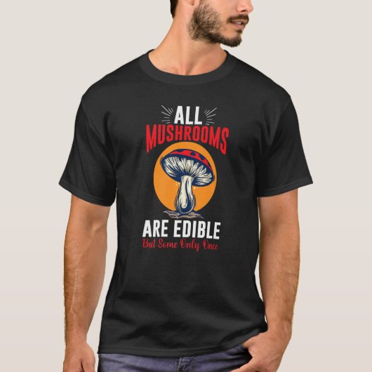 All Mushrooms are Edible but some only once Shroo T-Shirt (Vorderseite)