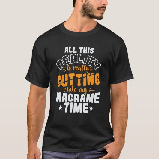 All This Reality is really Cutting into my Macrame T-Shirt (Vorderseite)