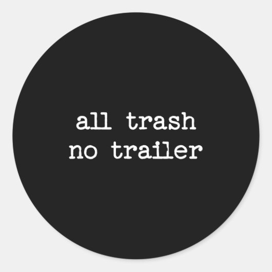 All Trash No Trailer Sarcastic Quote Saying Gift  Runder Aufkleber (Vorderseite)