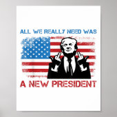All We Really Needed Was A New President - Funny T Poster (Vorne)
