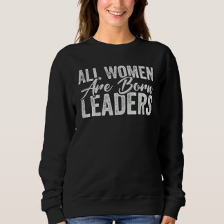 All Women Are Born Leaders International Women's Sweatshirt