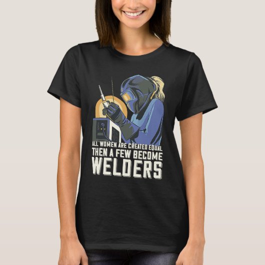 All Women Are Created Equal Then A Few Become Weld T-Shirt (Vorderseite)