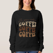 All you need is coffee.  sweatshirt (Vorderseite)