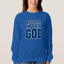All you need is God Sweatshirt