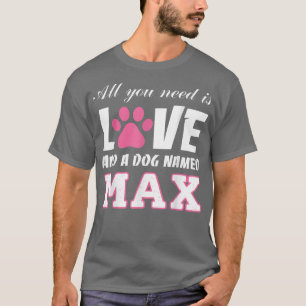 All you need is love and a dog named Ma T My Dog T-Shirt