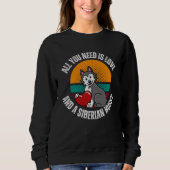All You Need Is Love And A Siberian Husky Dog Mom Sweatshirt (Vorderseite)