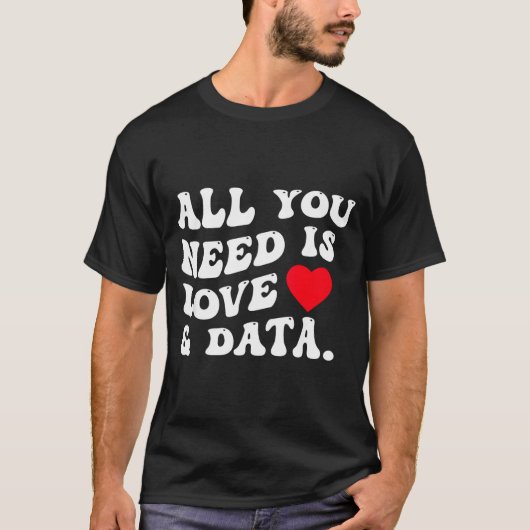 All You Need Is Love And Data Funny Valentine Data T-Shirt (Vorderseite)