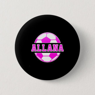 Allana Name Girls Soccer Play Football Sports Fan Button