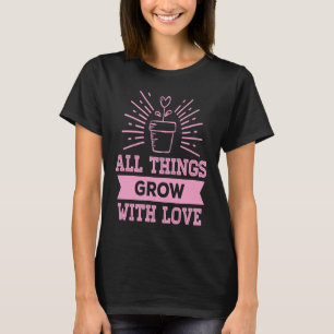 Alle Dinge wachsen mit Liebe Gärtnerei Liebe Freun T-Shirt