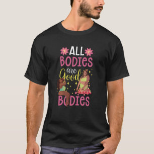 Alle Körper sind gute Körper Aussehen Körper besch T-Shirt