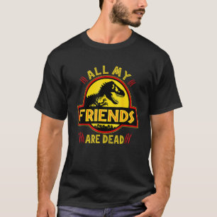Alle meine Freunde sind tot Dinosaurier ausgestorb T-Shirt