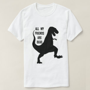 Alle meine Freunde sind toter Dinosaurier-T - T-Shirt