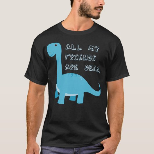 Alle meine Freunde sind toter dunkler Spaß Dinosau T-Shirt (Vorderseite)