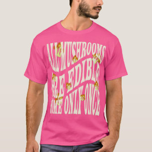 Alle Pilze sind essbar, nur wenn sie einmal frisch T-Shirt