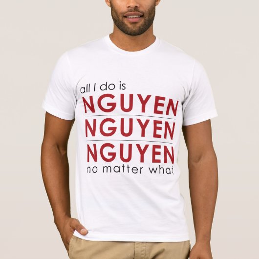 Aller, den ich tue, ist Nguyen Nguyen Nguyen egal T-Shirt (Vorderseite)