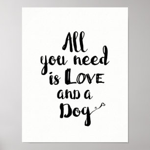 Aller, den Sie benötigen, ist Liebe und ein Hund Poster