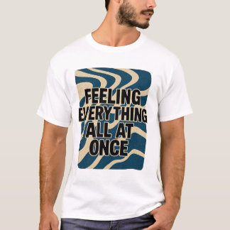 Alles auf einmal Gefühl T-Shirt