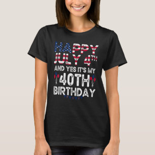 Alles Gute zum 4. Juli und Ja, es ist mein 40. Geb T-Shirt