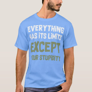 Alles hat seine Grenzen außer deiner Dummheit T-Shirt
