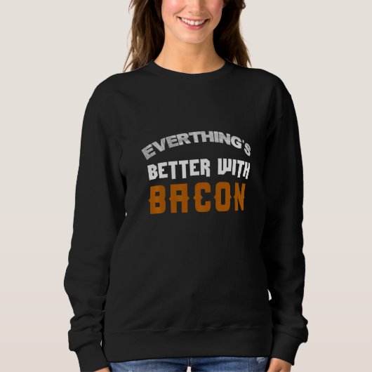 Alles ist besser mit Bacon Sweatshirt (Vorderseite)