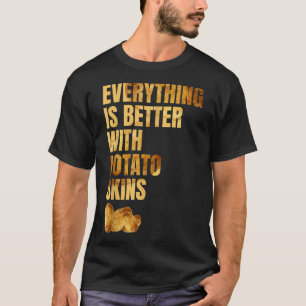 Alles ist besser mit Kartoffelhäuten, die zu viel  T-Shirt