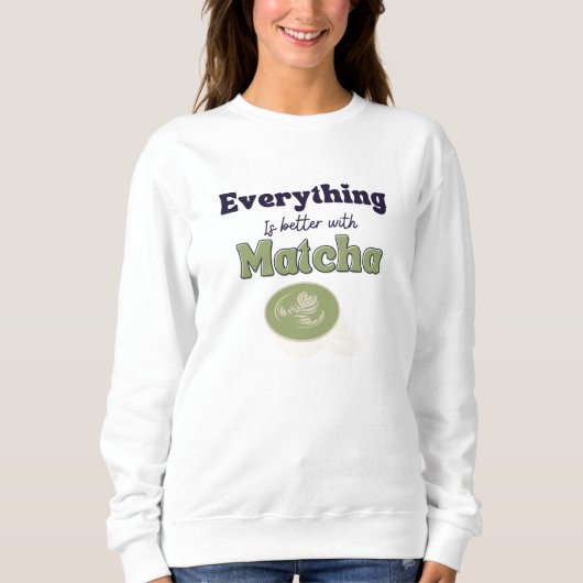 Alles ist besser mit Matcha, Matcha Sweatshirt (Vorderseite)