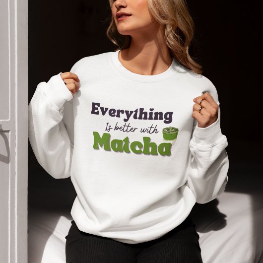Alles ist besser mit Matcha, Matcha Sweatshirt
