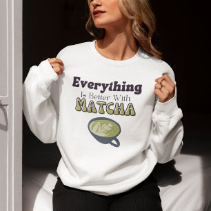 Alles ist besser mit Matcha, Matcha Sweatshirt