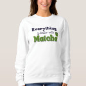 Alles ist besser mit Matcha, Matcha Sweatshirt (Vorderseite)