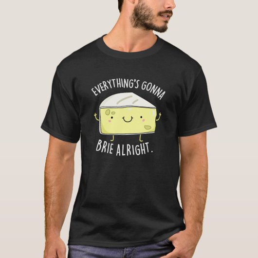 Alles ist Gonna Brie Alright Cheese Pun Dark BG T-Shirt (Vorderseite)