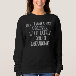 Alles ist mit Kaffee und einem Graushund möglich Sweatshirt