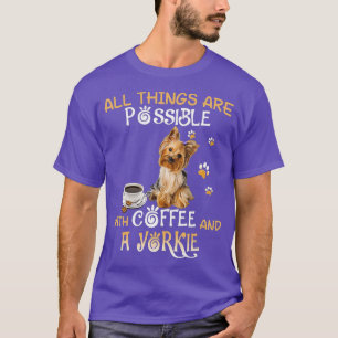 Alles ist mit Kaffee und einem Yorkie möglich T-Shirt