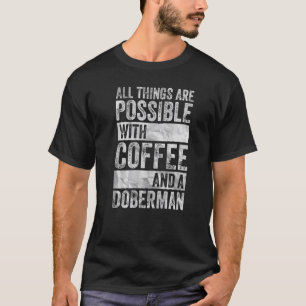 Alles ist möglich mit Kaffee und einem Dobermann T-Shirt