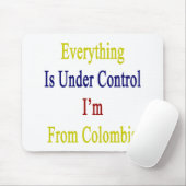 Alles ist unter Kontrolle, die ich aus Kolumbien Mousepad (Mit Mouse)