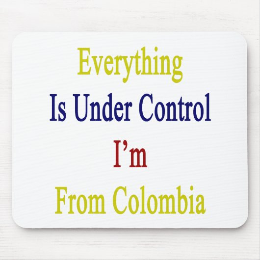 Alles ist unter Kontrolle, die ich aus Kolumbien Mousepad (Vorne)