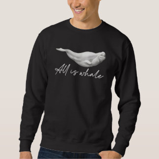 Alles ist Wal auf dem Wasser Tier Beluga-Wal Sweatshirt