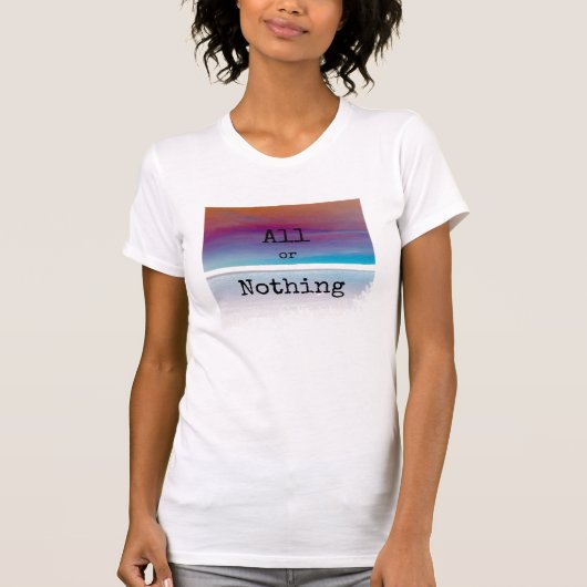 Alles oder nichts emotionale Nachricht T-Shirt (Vorderseite)